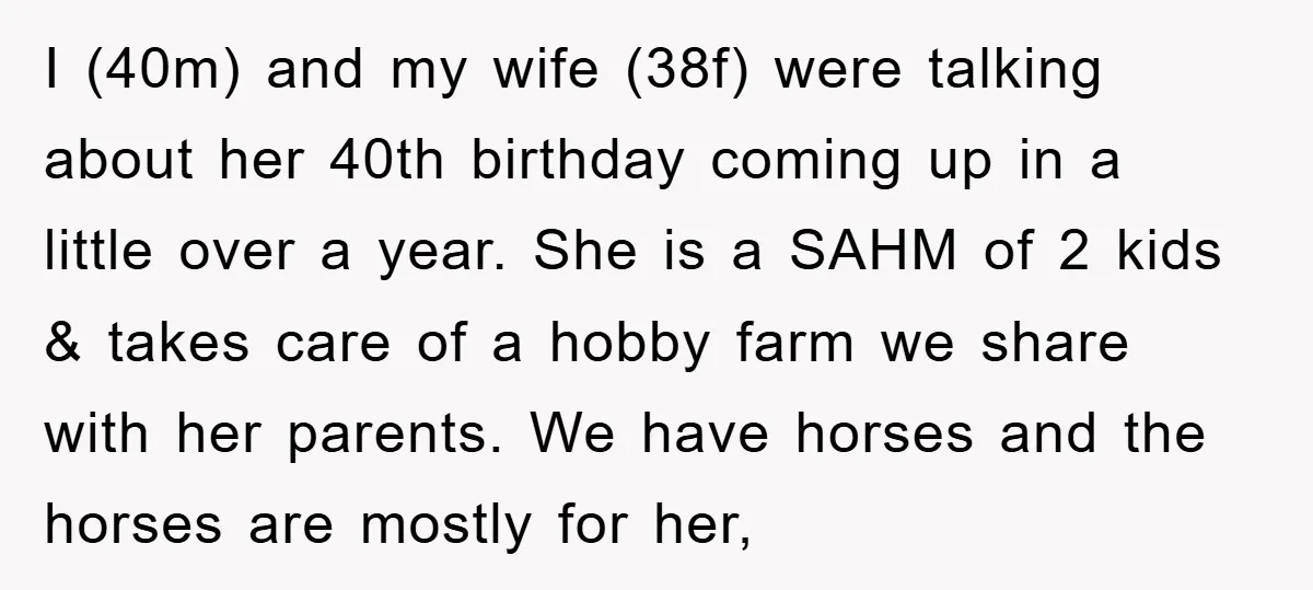I (40m) and my wife (38f) were talking about her 40th birthday coming up in a little over a year. She is a SAHM of 2 kids & takes care...
