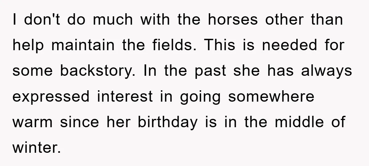 I don't do much with the horses other than help maintain the fields. This is needed for some backstory. In the past she has always expressed interest in going somewhere...