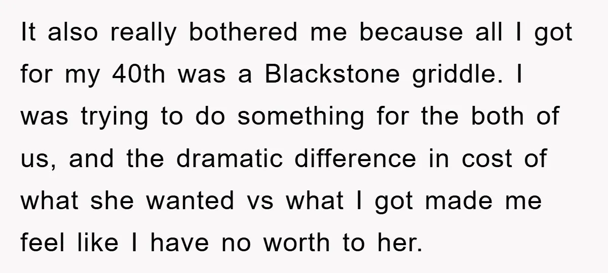 It also really bothered me because all I got for my 40th was a Blackstone griddle. I was trying to do something for the both of us, and the dramatic...