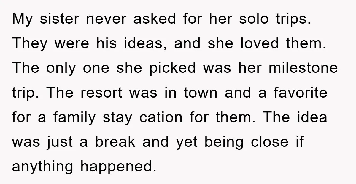 My sister never asked for her solo trips. They were his ideas, and she loved them. The only one she picked was her milestone trip. The resort was in town...