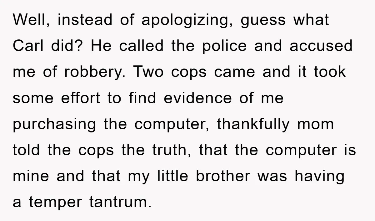 Well, instead of apologizing, guess what Carl did? He called the police and accused me of robbery. Two cops came and it took some effort to find evidence of me...