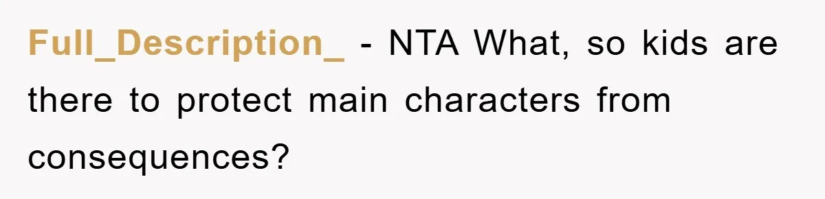 Full_Description_ − NTA What, so kids are there to protect main characters from consequences?