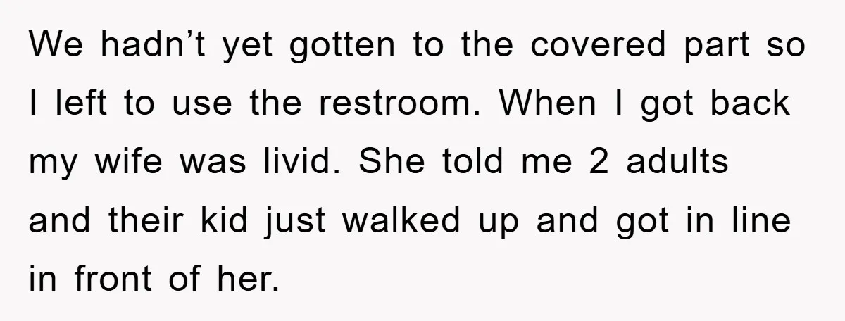 We hadn’t yet gotten to the covered part so I left to use the restroom. When I got back my wife was livid. She told me 2 adults and their...