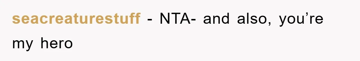 seacreaturestuff − NTA- and also, you’re my hero