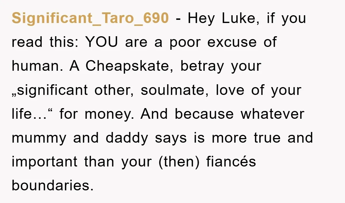 Significant_Taro_690 − Hey Luke, if you read this: YOU are a poor excuse of human. A Cheapskate, betray your „significant other, soulmate, love of your life…“ for money. And because...