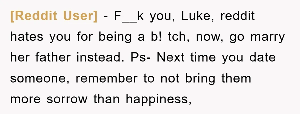 [Reddit User] − F__k you, Luke, reddit hates you for being a b! tch, now, go marry her father instead. Ps- Next time you date someone, remember to not bring...