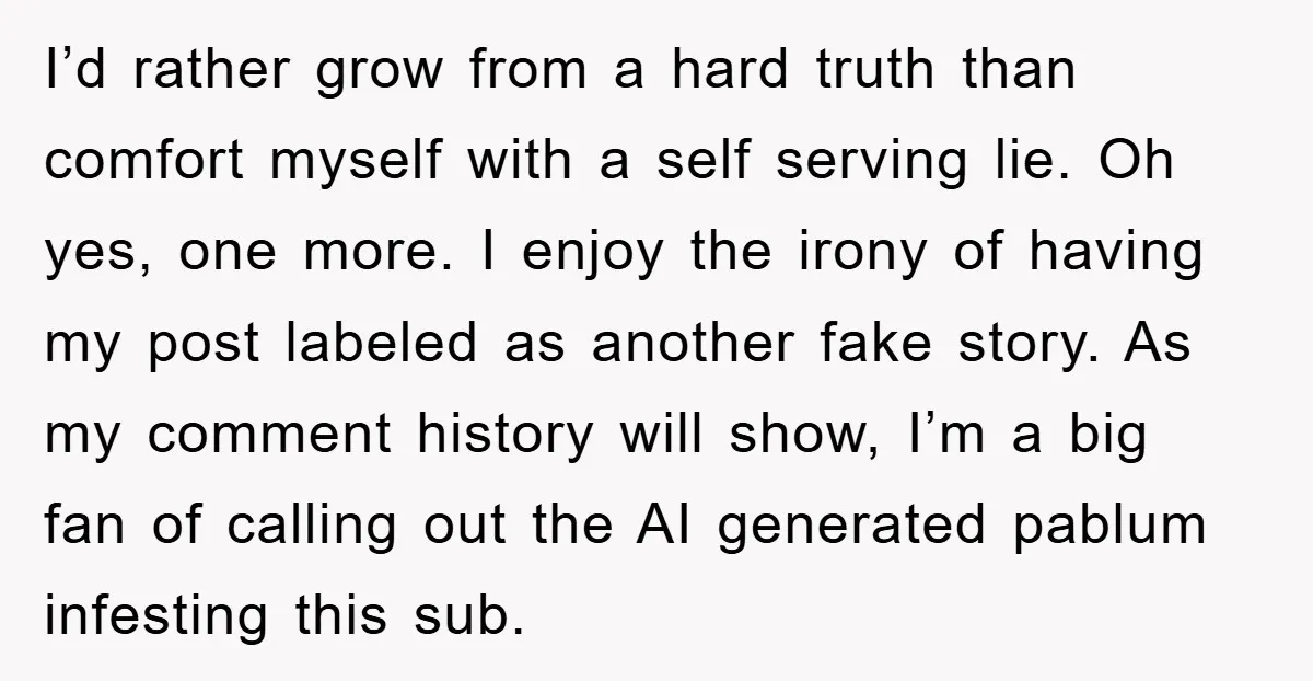 I’d rather grow from a hard truth than comfort myself with a self serving lie. Oh yes, one more. I enjoy the irony of having my post labeled as another...