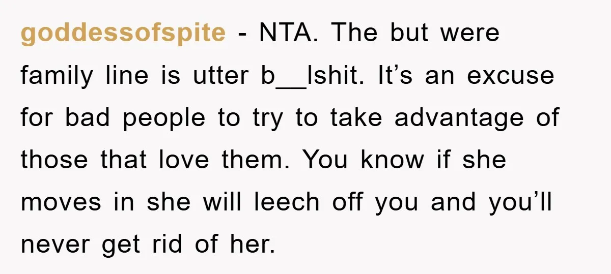 goddessofspite − NTA. The but were family line is utter b__lshit. It’s an excuse for bad people to try to take advantage of those that love them. You know if...