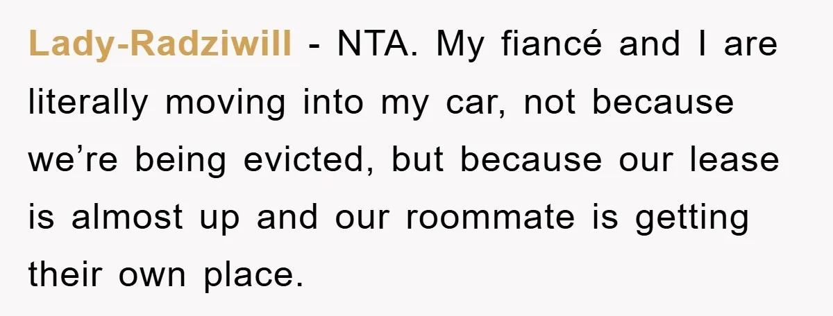 Lady-Radziwill − NTA. My fiancé and I are literally moving into my car, not because we’re being evicted, but because our lease is almost up and our roommate is getting...