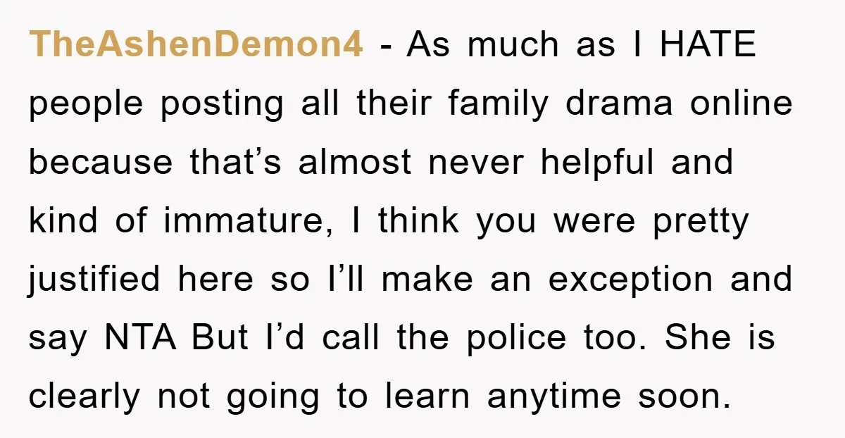 TheAshenDemon4 − As much as I HATE people posting all their family drama online because that’s almost never helpful and kind of immature, I think you were pretty justified here...