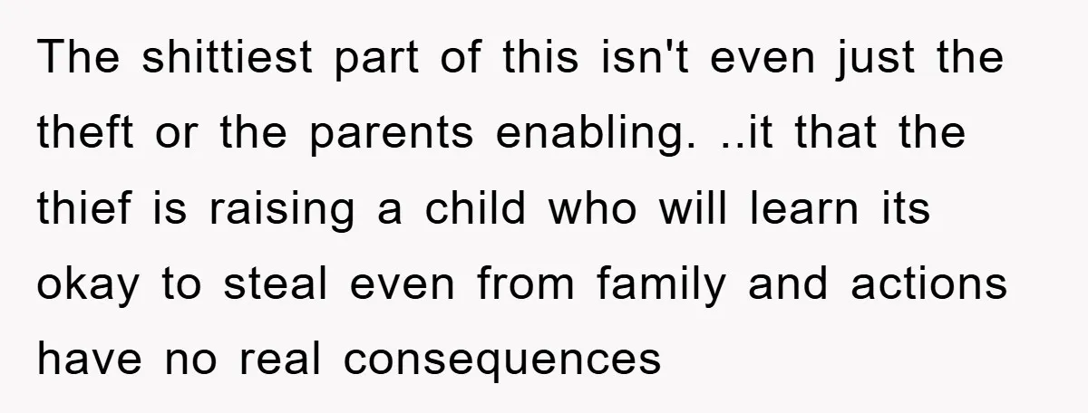 The shittiest part of this isn't even just the theft or the parents enabling. ..it that the thief is raising a child who will learn its okay to steal even...