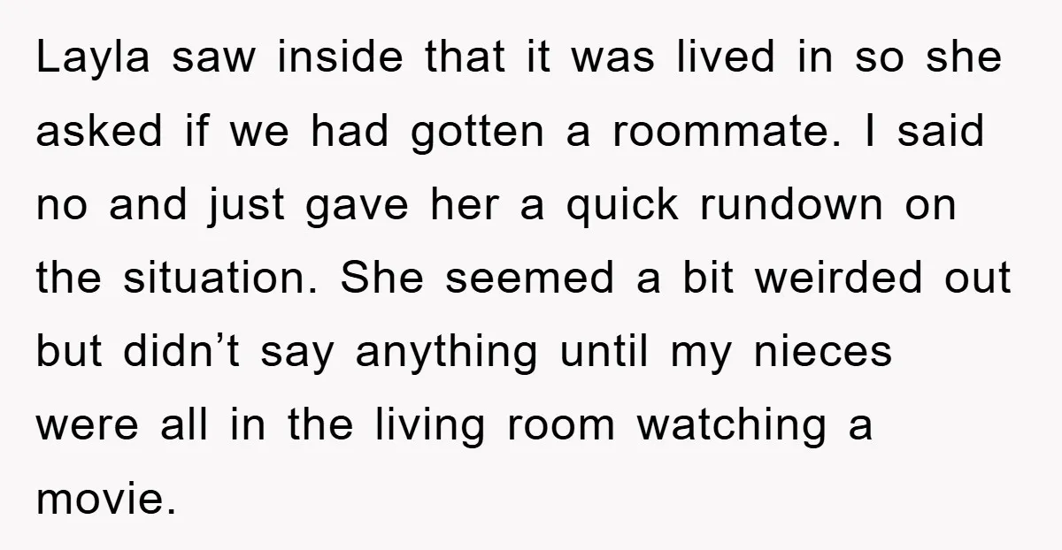 Layla saw inside that it was lived in so she asked if we had gotten a roommate. I said no and just gave her a quick rundown on the situation....