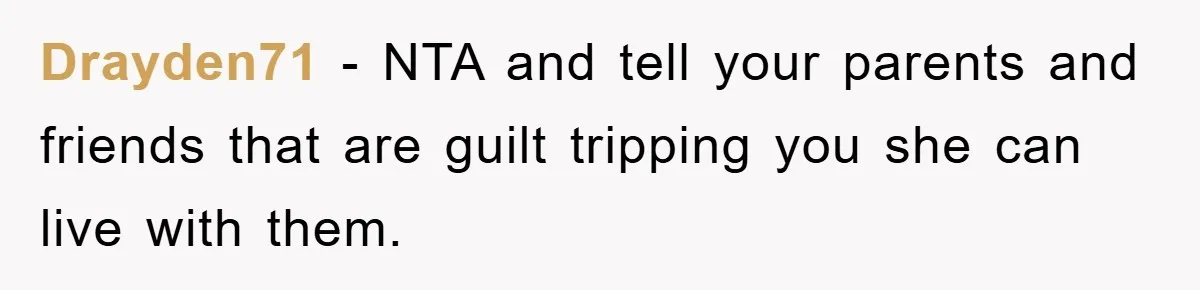 Drayden71 − NTA and tell your parents and friends that are guilt tripping you she can live with them.