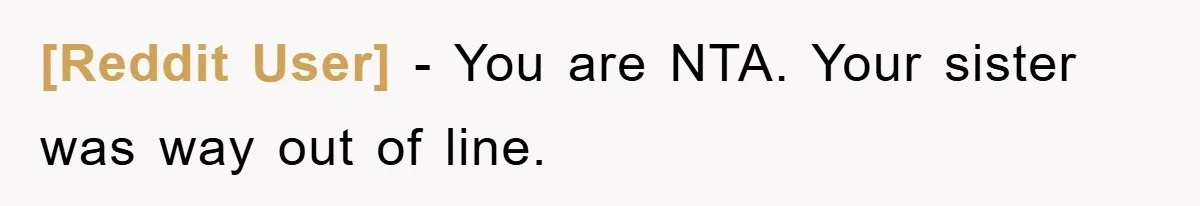 [Reddit User] − You are NTA. Your sister was way out of line.