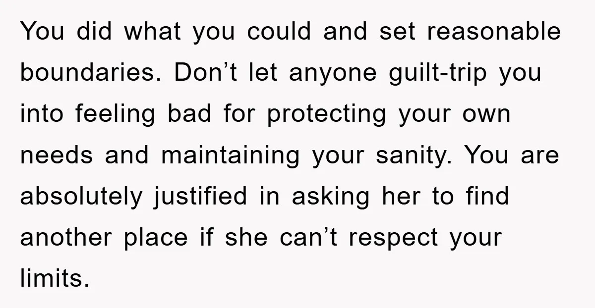 You did what you could and set reasonable boundaries. Don’t let anyone guilt-trip you into feeling bad for protecting your own needs and maintaining your sanity. You are absolutely justified...