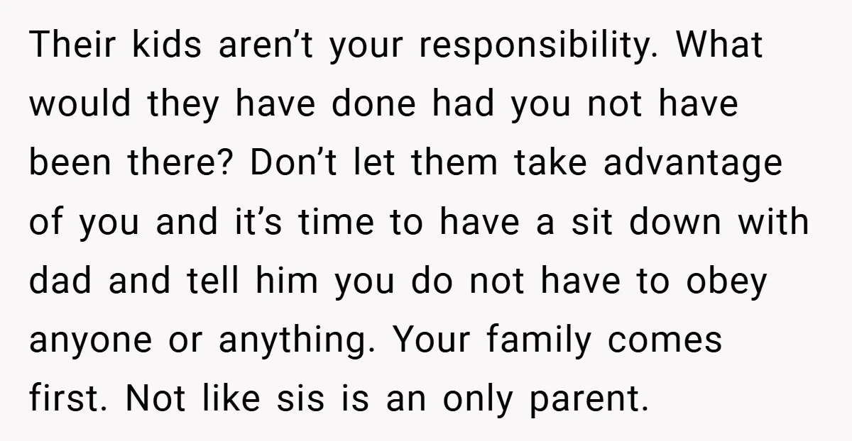 Their kids aren’t your responsibility. What would they have done had you not have been there? Don’t let them take advantage of you and it’s time to have a sit...