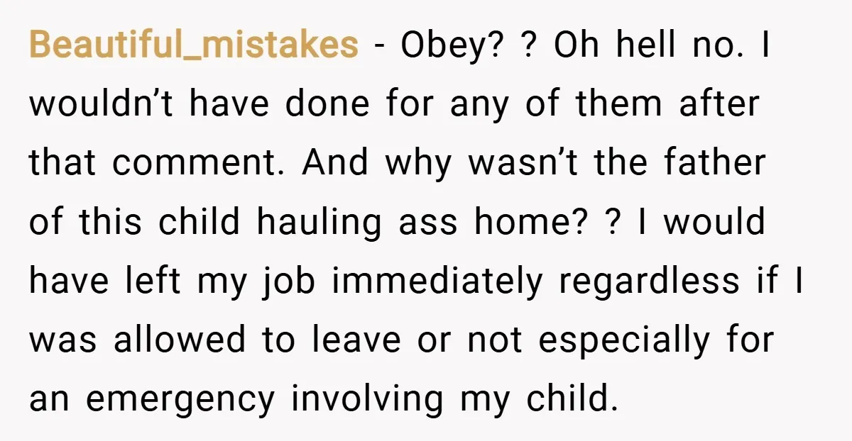 Beautiful_mistakes − Obey? ? Oh hell no. I wouldn’t have done for any of them after that comment. And why wasn’t the father of this child hauling ass home? ?...