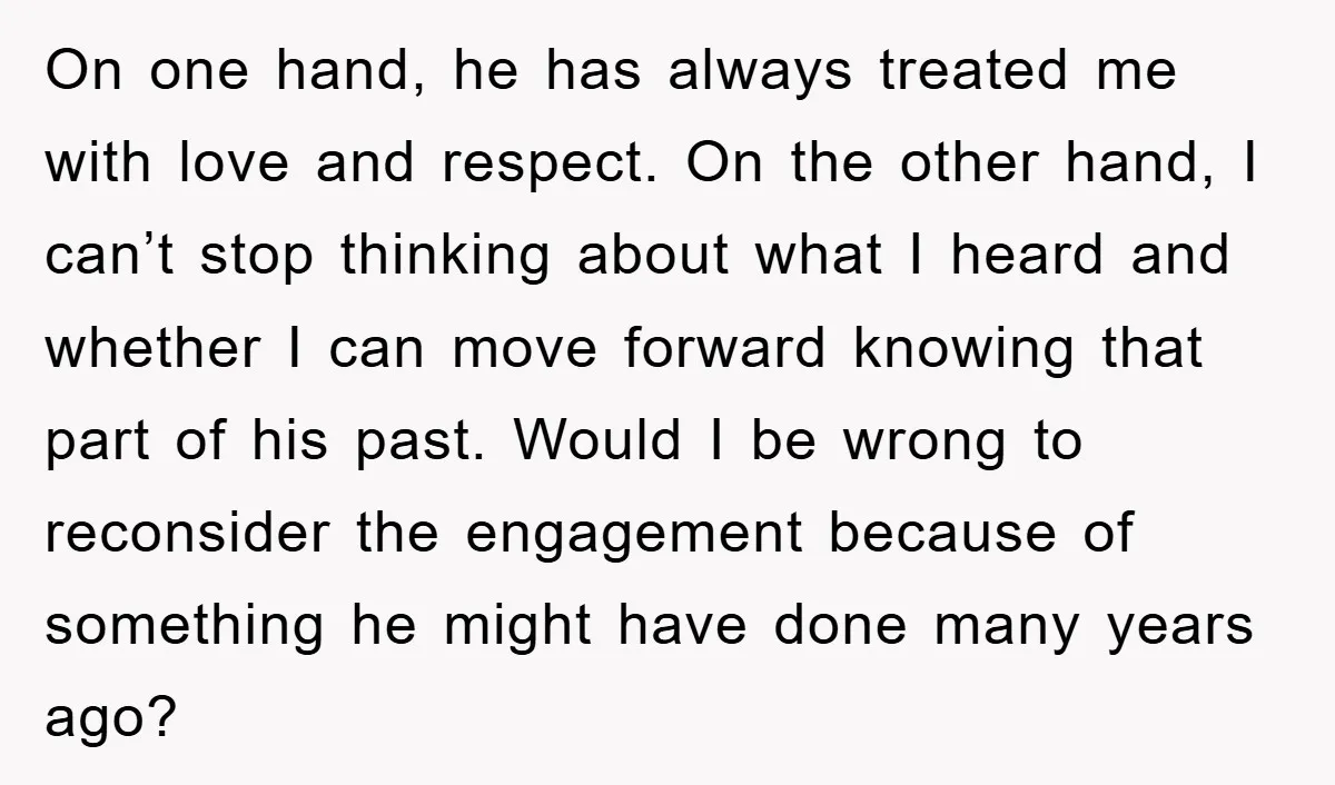 On one hand, he has always treated me with love and respect. On the other hand, I can’t stop thinking about what I heard and whether I can move forward...