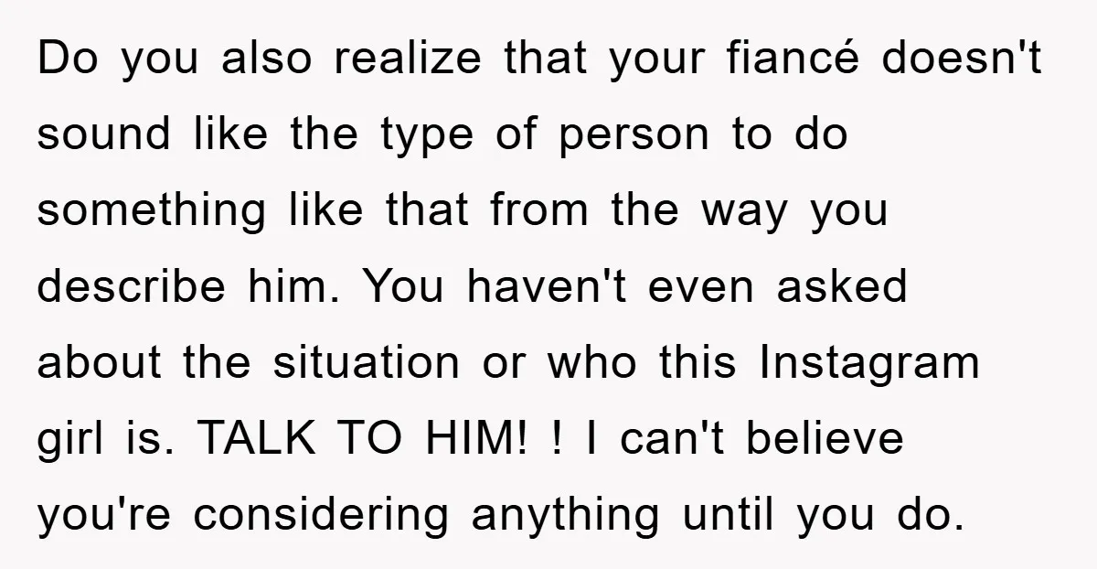 Do you also realize that your fiancé doesn't sound like the type of person to do something like that from the way you describe him. You haven't even asked about...