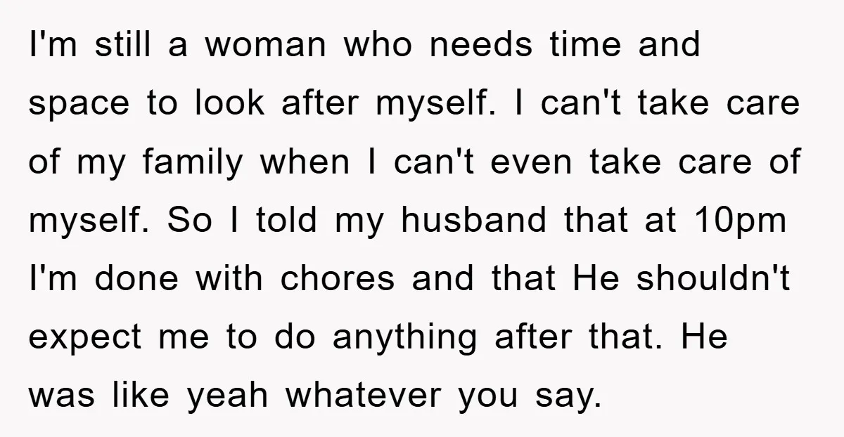 I'm still a woman who needs time and space to look after myself. I can't take care of my family when I can't even take care of myself. So I...
