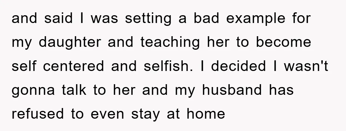 and said I was setting a bad example for my daughter and teaching her to become self centered and selfish. I decided I wasn't gonna talk to her and my...