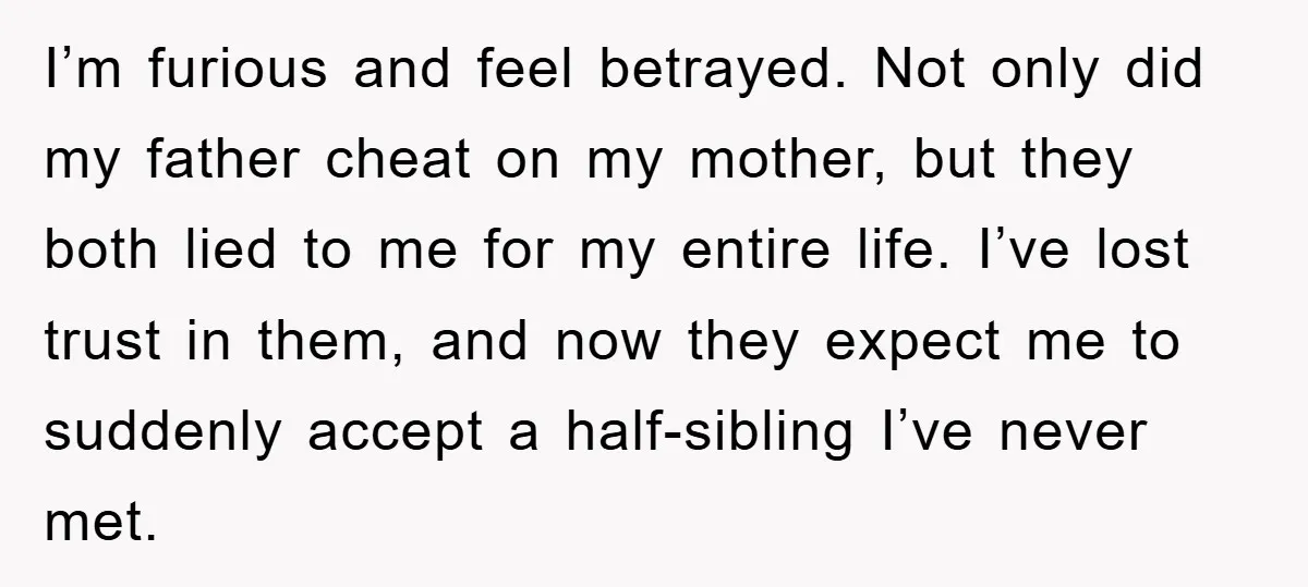 I’m furious and feel betrayed. Not only did my father cheat on my mother, but they both lied to me for my entire life. I’ve lost trust in them, and...