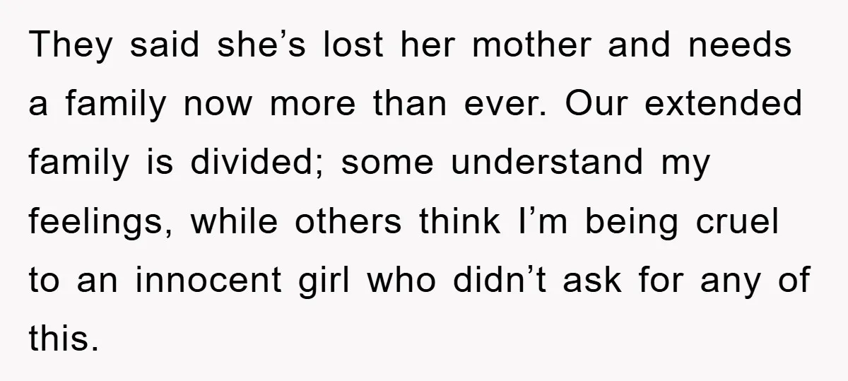 They said she’s lost her mother and needs a family now more than ever. Our extended family is divided; some understand my feelings, while others think I’m being cruel to...