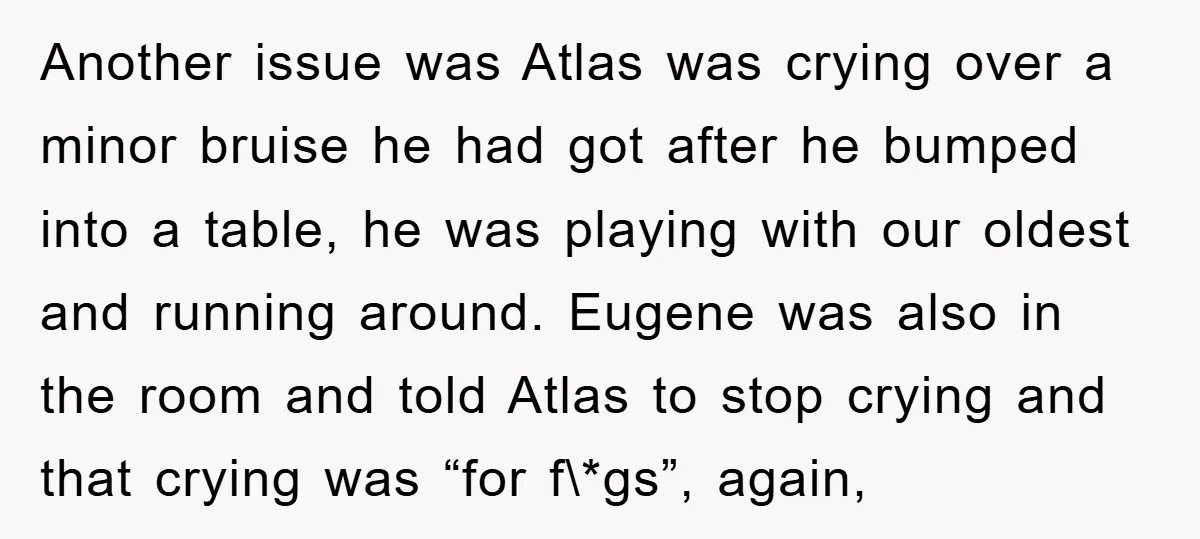Another issue was Atlas was crying over a minor bruise he had got after he bumped into a table, he was playing with our oldest and running around. Eugene was...