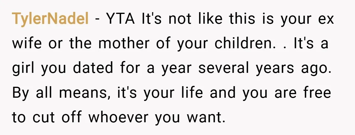 TylerNadel − YTA It's not like this is your ex wife or the mother of your children. . It's a girl you dated for a year several years ago. By...