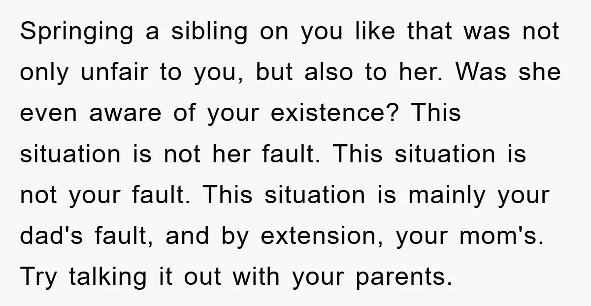 Springing a sibling on you like that was not only unfair to you, but also to her. Was she even aware of your existence? This situation is not her fault....
