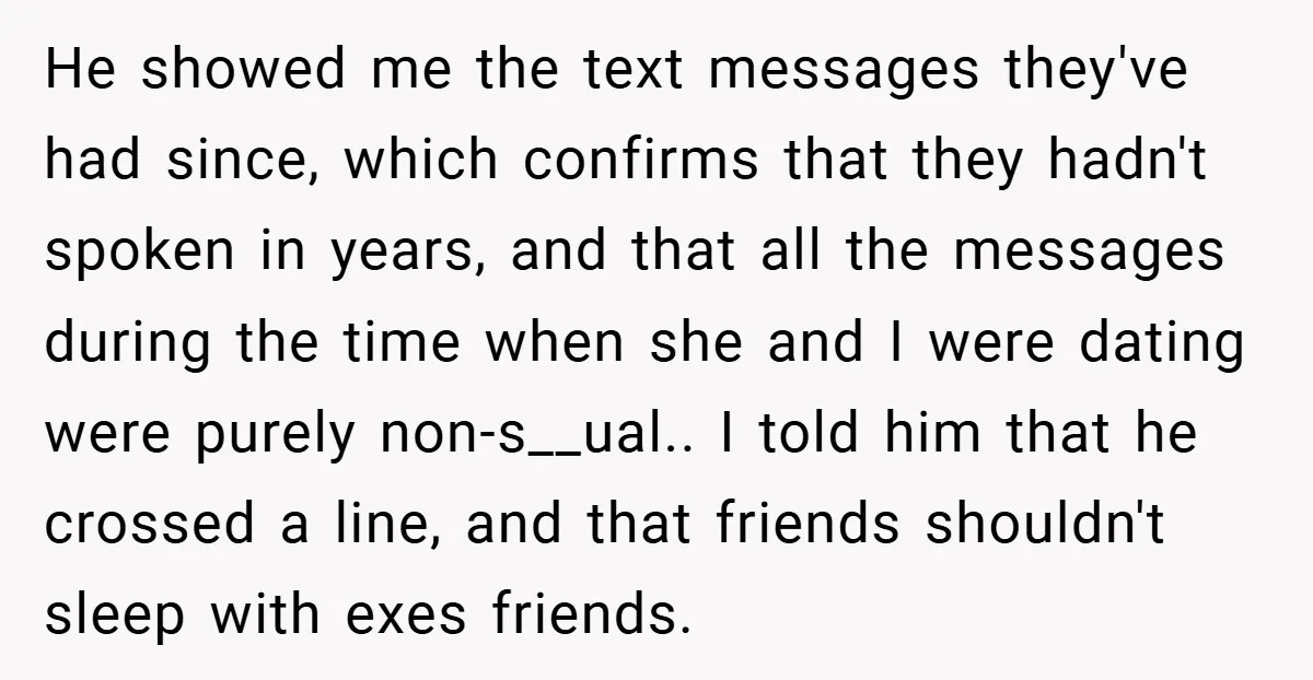 He showed me the text messages they've had since, which confirms that they hadn't spoken in years, and that all the messages during the time when she and I were...