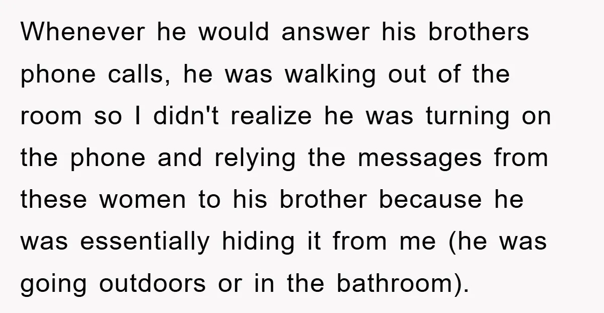 Whenever he would answer his brothers phone calls, he was walking out of the room so I didn't realize he was turning on the phone and relying the messages from...
