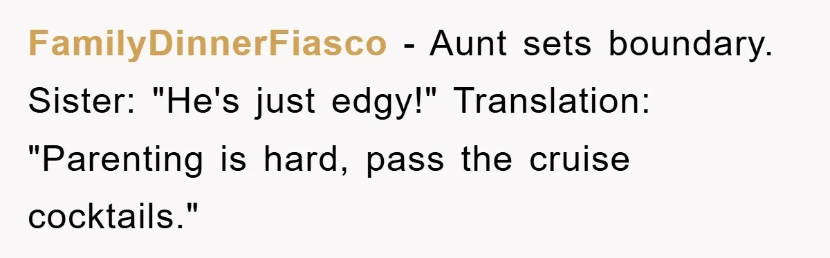 FamilyDinnerFiasco − Aunt sets boundary. Sister: "He's just edgy!" Translation: "Parenting is hard, pass the cruise cocktails."
