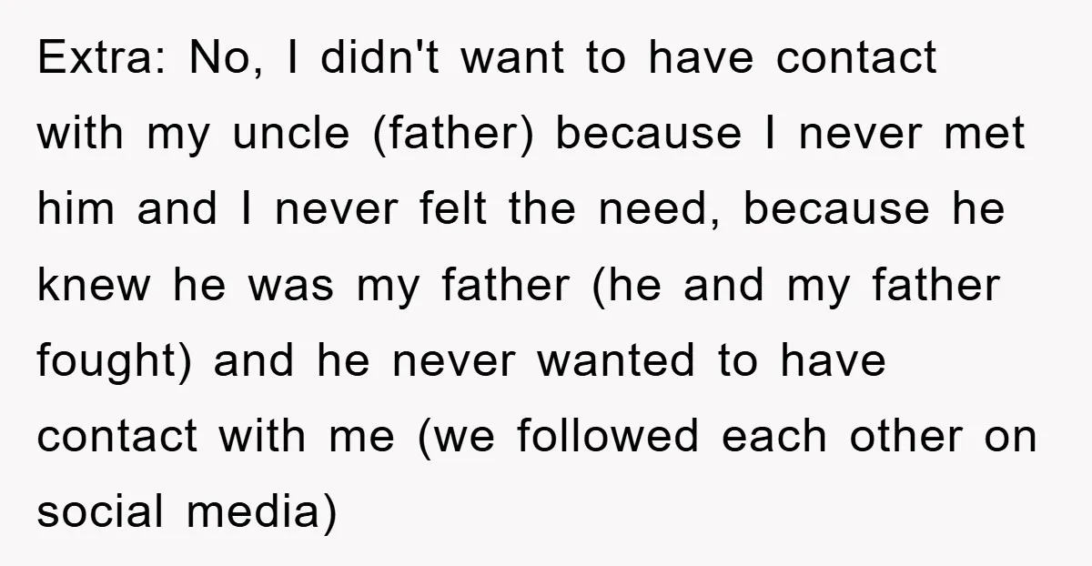 Extra: No, I didn't want to have contact with my uncle (father) because I never met him and I never felt the need, because he knew he was my father...