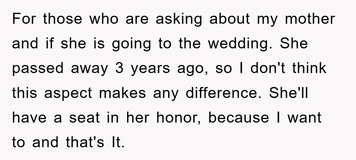 For those who are asking about my mother and if she is going to the wedding. She passed away 3 years ago, so I don't think this aspect makes any...