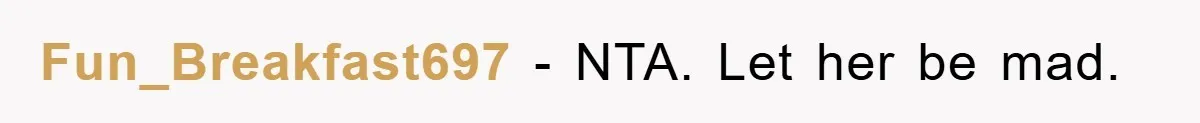 Fun_Breakfast697 − NTA. Let her be mad.