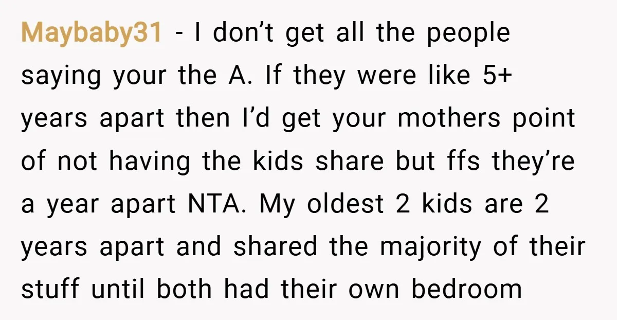 Maybaby31 − I don’t get all the people saying your the A. If they were like 5+ years apart then I’d get your mothers point of not having the kids...