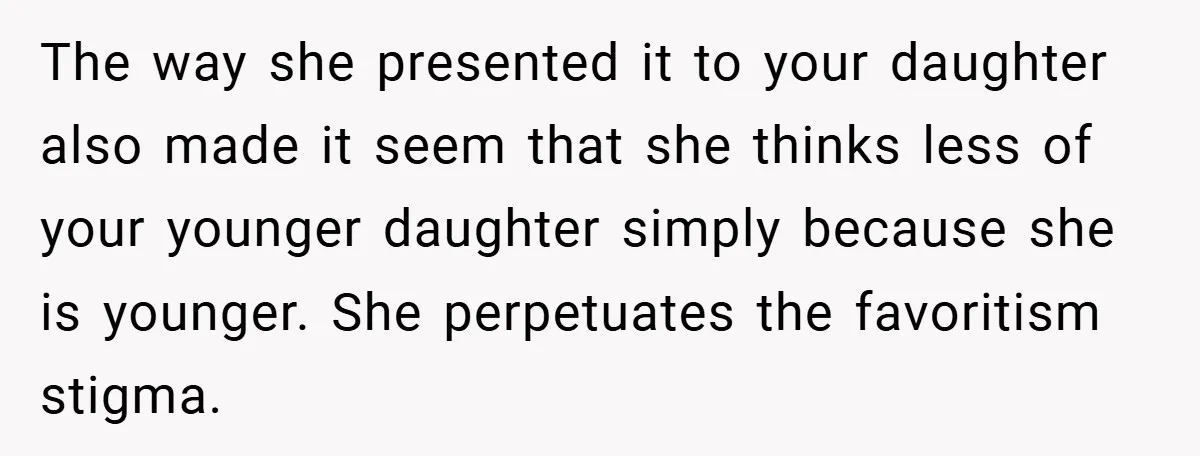 The way she presented it to your daughter also made it seem that she thinks less of your younger daughter simply because she is younger. She perpetuates the favoritism stigma.