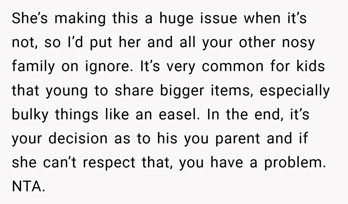 She’s making this a huge issue when it’s not, so I’d put her and all your other nosy family on ignore. It’s very common for kids that young to share...