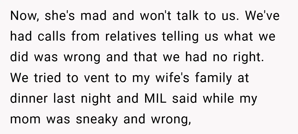 Now, she's mad and won't talk to us. We've had calls from relatives telling us what we did was wrong and that we had no right. We tried to vent...