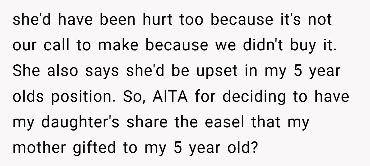 she'd have been hurt too because it's not our call to make because we didn't buy it. She also says she'd be upset in my 5 year olds position. So,...