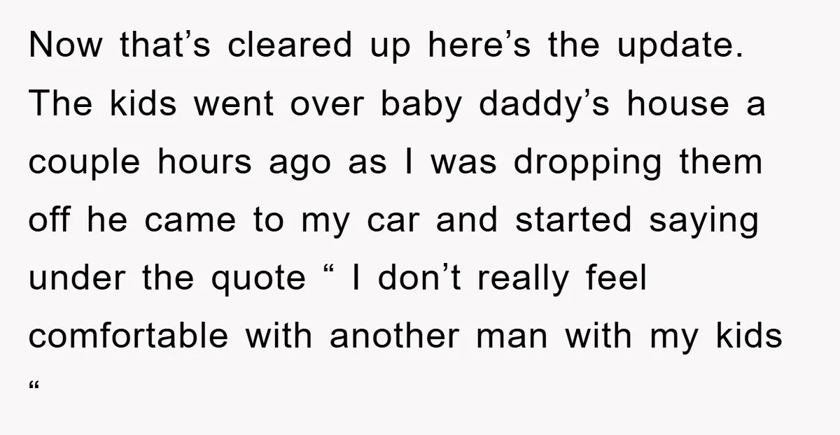 Now that’s cleared up here’s the update. The kids went over baby daddy’s house a couple hours ago as I was dropping them off he came to my car and...