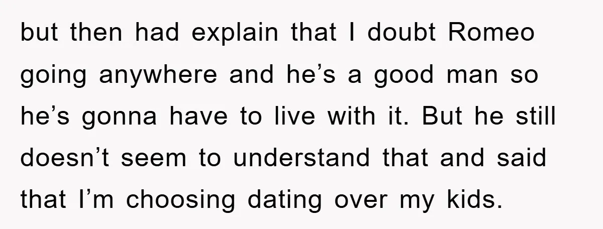 but then had explain that I doubt Romeo going anywhere and he’s a good man so he’s gonna have to live with it. But he still doesn’t seem to understand...