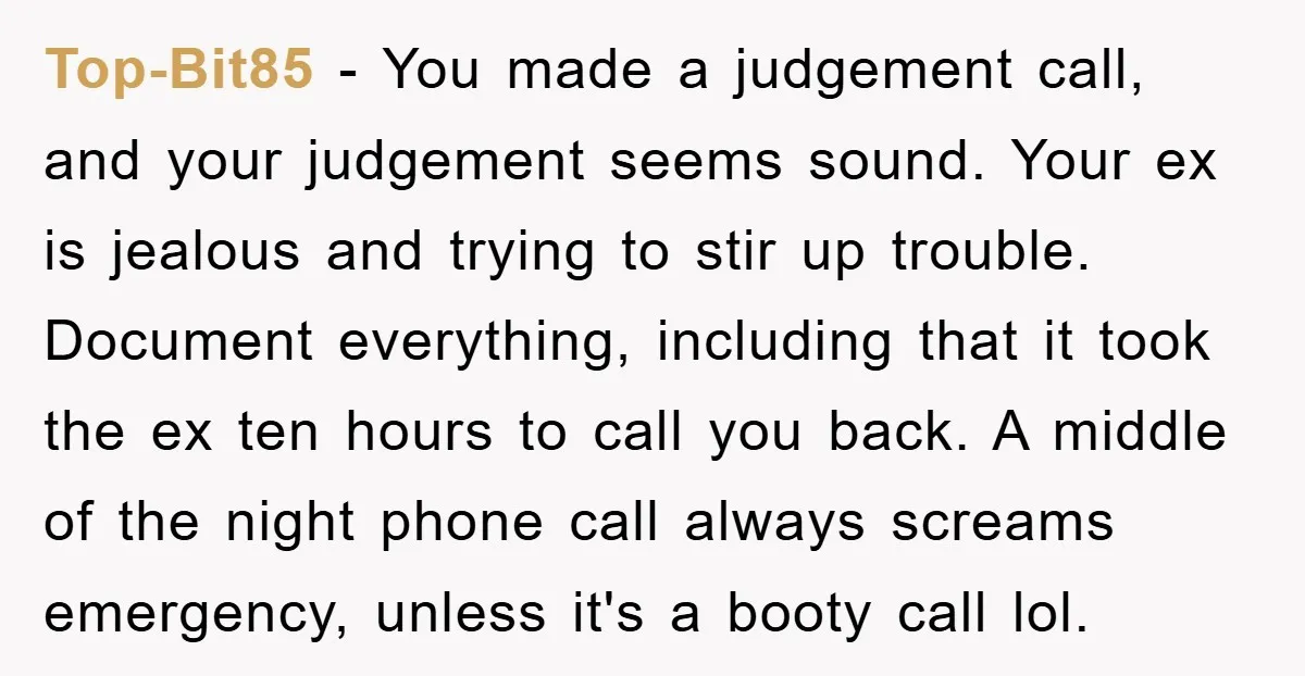Top-Bit85 − You made a judgement call, and your judgement seems sound. Your ex is jealous and trying to stir up trouble. Document everything, including that it took the ex...