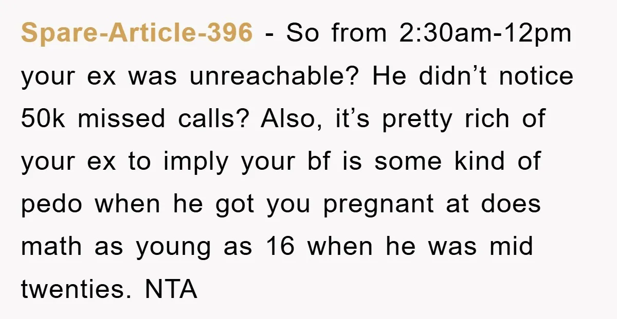 Spare-Article-396 − So from 2:30am-12pm your ex was unreachable? He didn’t notice 50k missed calls? Also, it’s pretty rich of your ex to imply your bf is some kind of...