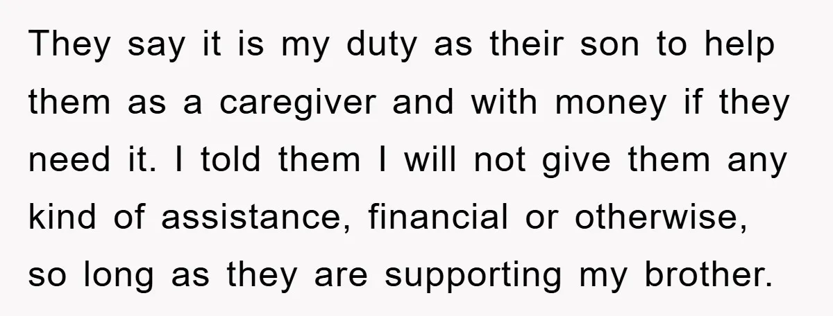 They say it is my duty as their son to help them as a caregiver and with money if they need it. I told them I will not give them...