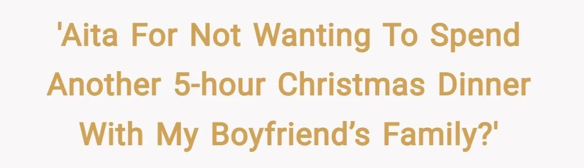 'AITA for not wanting to spend another 5-hour Christmas dinner with my boyfriend’s family?'