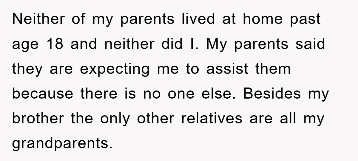 Neither of my parents lived at home past age 18 and neither did I. My parents said they are expecting me to assist them because there is no one else....