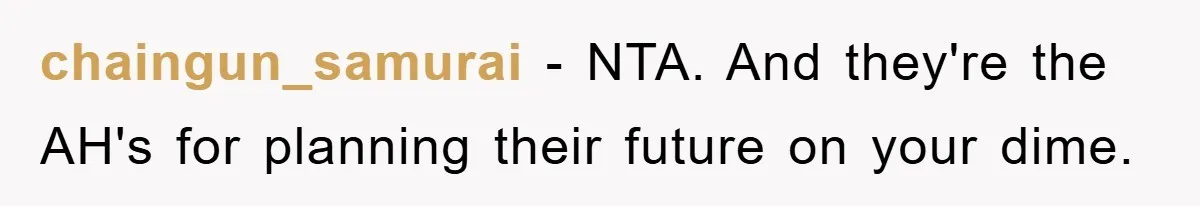chaingun_samurai − NTA. And they're the AH's for planning their future on your dime.