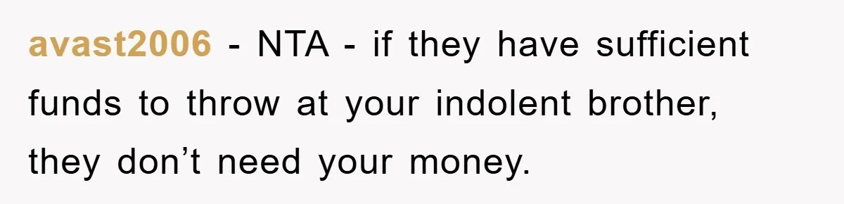 avast2006 − NTA - if they have sufficient funds to throw at your indolent brother, they don’t need your money.
